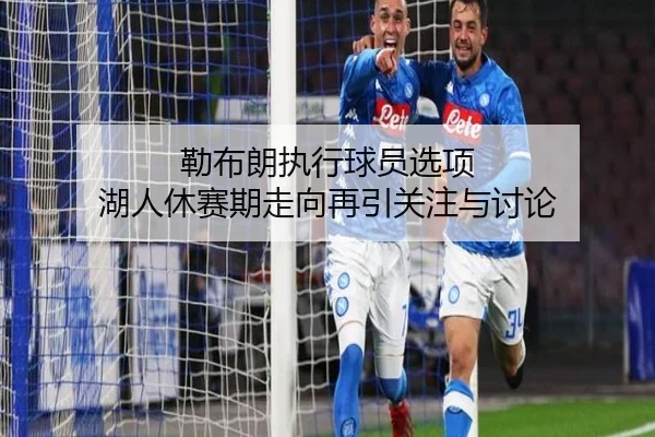 勒布朗执行球员选项 湖人休赛期走向再引关注与讨论